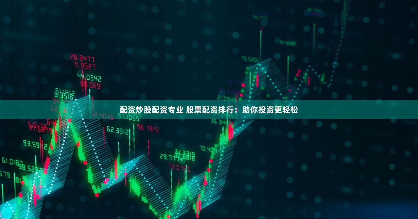 配资炒股配资专业 股票配资排行：助你投资更轻松
