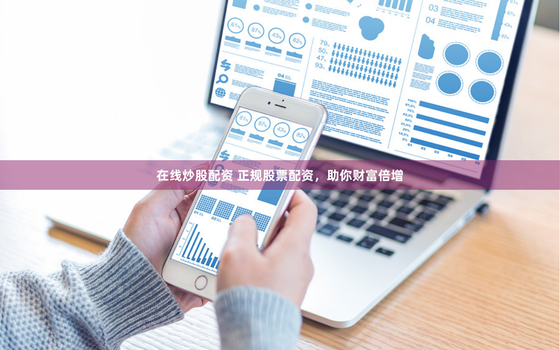 在线炒股配资 正规股票配资，助你财富倍增