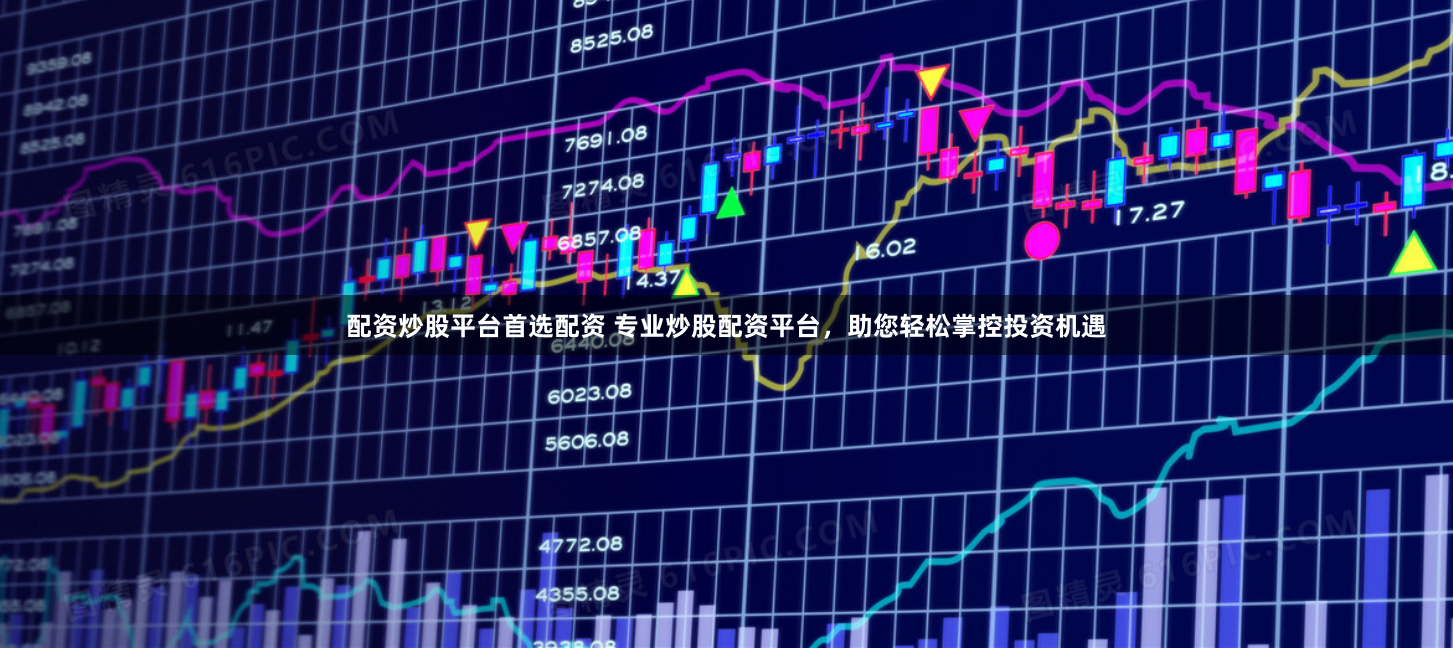 配资炒股平台首选配资 专业炒股配资平台，助您轻松掌控投资机遇