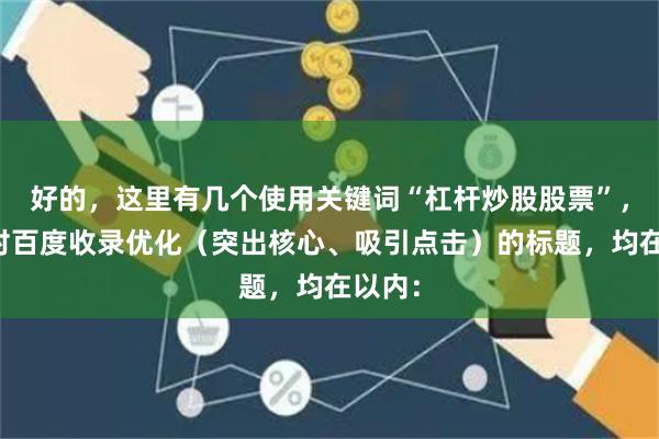 好的,这里有几个使用关键词“杠杆炒股股票”,并针对百度收录优化(突出核心、吸引点击)的标题,均在以内: