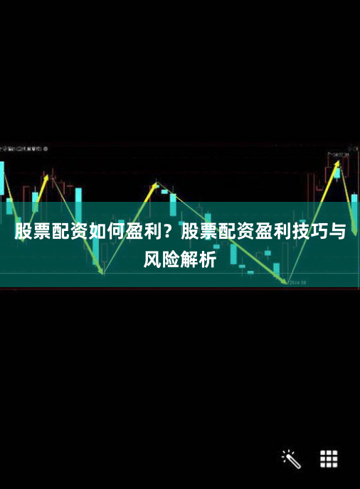 股票配资如何盈利？股票配资盈利技巧与风险解析