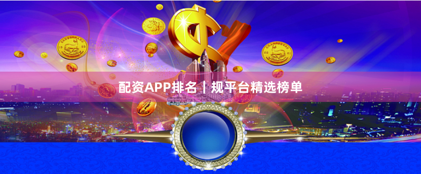 配资APP排名｜规平台精选榜单