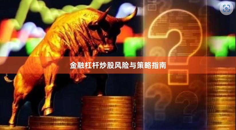 金融杠杆炒股风险与策略指南