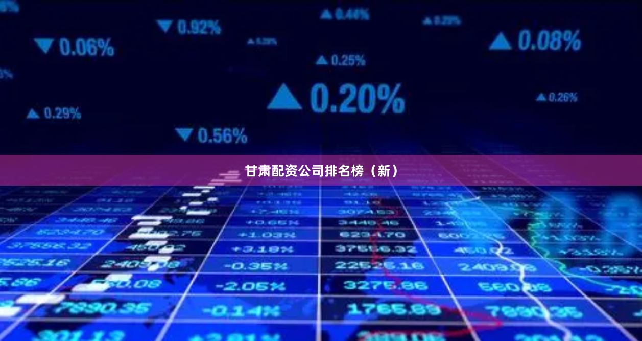 甘肃配资公司排名榜（新）