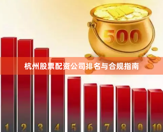 杭州股票配资公司排名与合规指南