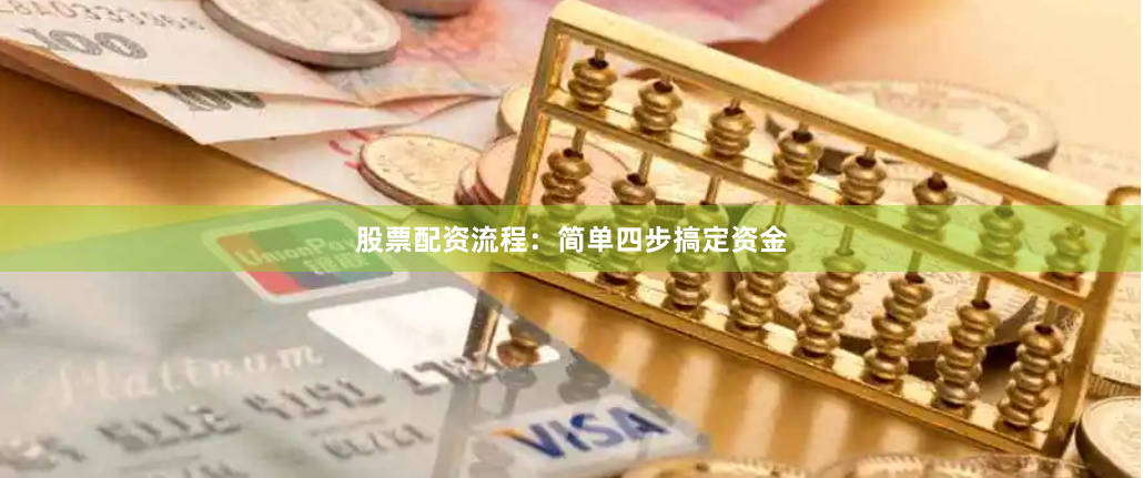 股票配资流程：简单四步搞定资金