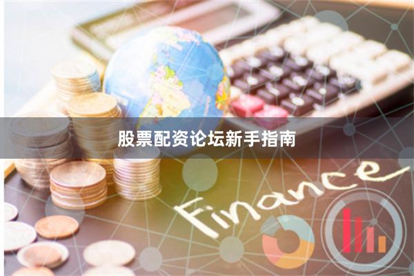 股票配资论坛新手指南