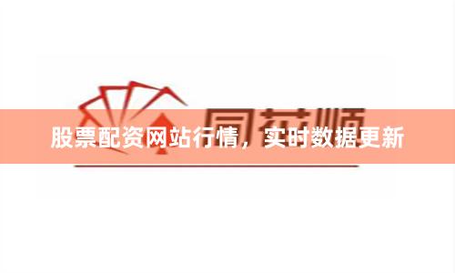 股票配资网站行情，实时数据更新